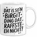 Birgit Tasse Geschenk Dat Is So'n Birgit Ding Dat Raffste Eh Nicht Geschenkidee Becher mit Name Weiß Trendation