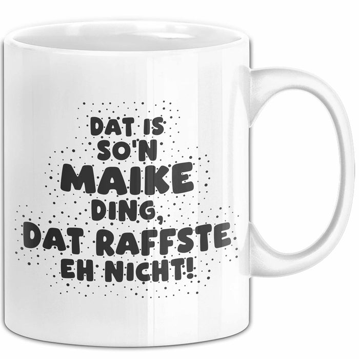 Maike Tasse Dat Is So'n Maike Ding, Dat Raffste Eh Nicht Geschenk
