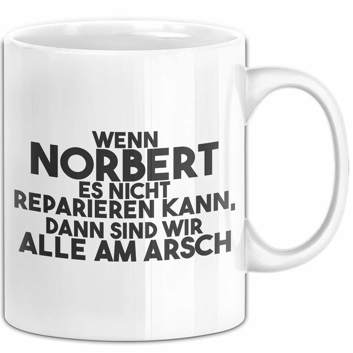 Norbert Tasse Wenn Norbert Nicht Repariert, Sind Wir Am Arsch Geschenk Weiß Trendation