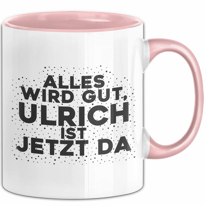 Ulrich Tasse Alles Wird Gut, Ulrich Ist Jetzt Da Geschenk