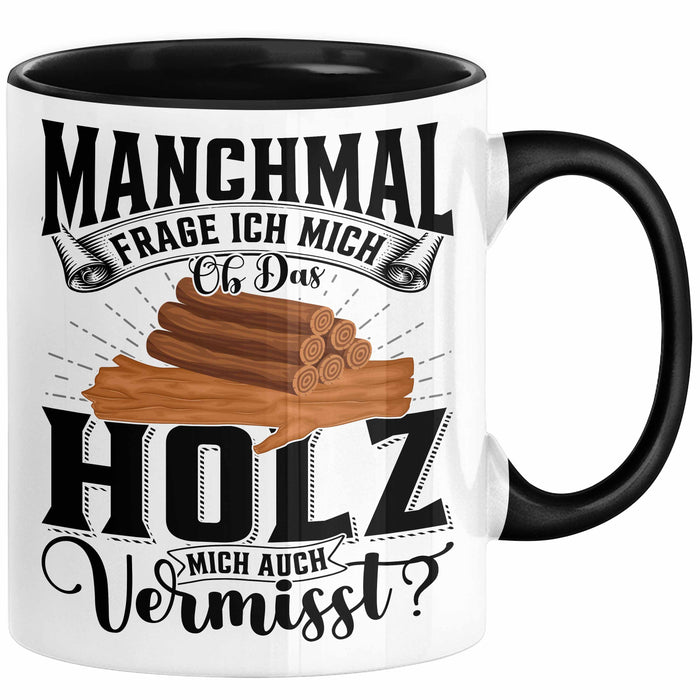 Holzarbeiter Schreiner Tischler Geschenk Tasse Manchmal Frage Ich Mich Ob Das Holz Mich Auch Vermisst Waldarbeiter Kaffee-Becher Schwarz Trendation