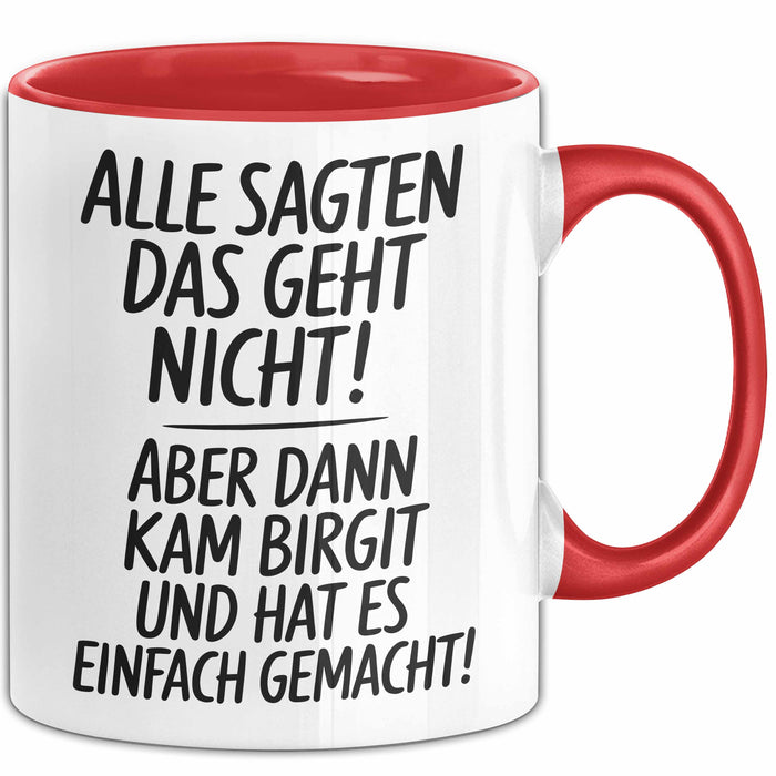Birgit Tasse Geschenk Alle Sagten Das Geht Nicht Aber Dann Kam Birgit Und Hat Es Einfach Gemacht Geschenkidee Becher mit Name Rot Trendation