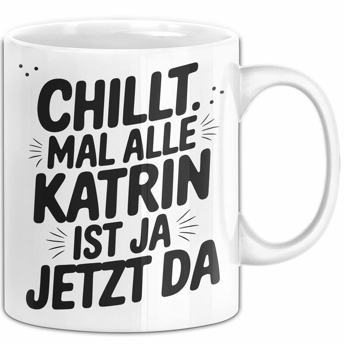Katrin Tasse Geschenk Chillt Mal Alle Katrin Ist Ja Jetzt Da Geschenkidee Becher mit Name Weiß Trendation
