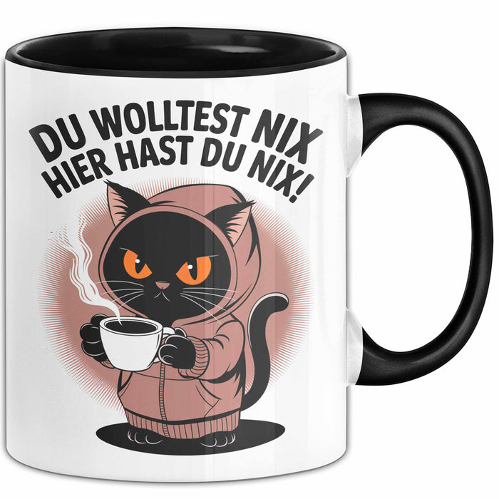 Sarkastische Katze Tasse Geschenk Lustige Geschenkidee Spruch Du Wolltest Nix Hier Hast Du Nix Schwarz Trendation