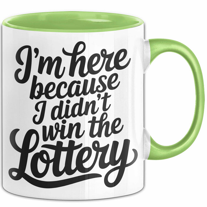 Arbeit Tasse Geschenk Im Here Because I Didnt Win Lottery Geschenkidee Job