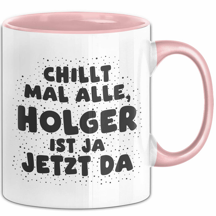 Holger Tasse Chillt Mal Alle, Holger Ist Ja Jetzt Da Geschenk