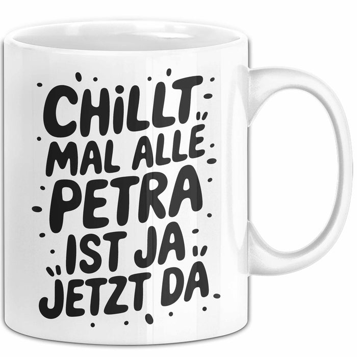 Petra Tasse Geschenk Chillt Mal Alle Petra Ist Ja Jetzt Da Geschenkidee Becher mit Name Weiß Trendation