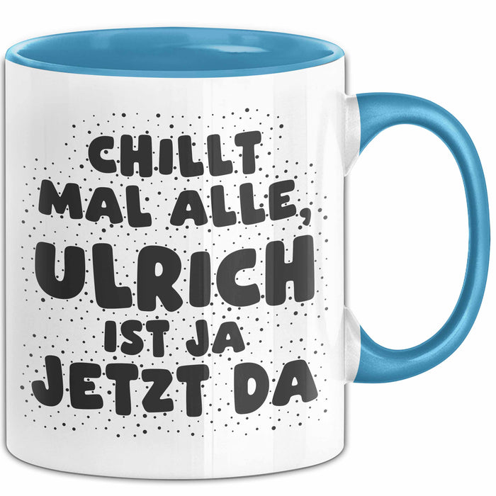 Ulrich Tasse Chillt Mal Alle, Ulrich Ist Ja Jetzt Da Geschenk