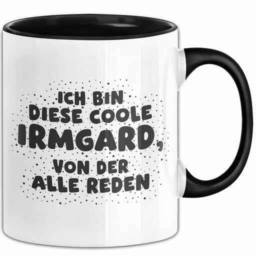 Irmgard Tasse Ich Bin Diese Coole Irmgard, Von Der Alle Reden Geschenk Schwarz Trendation
