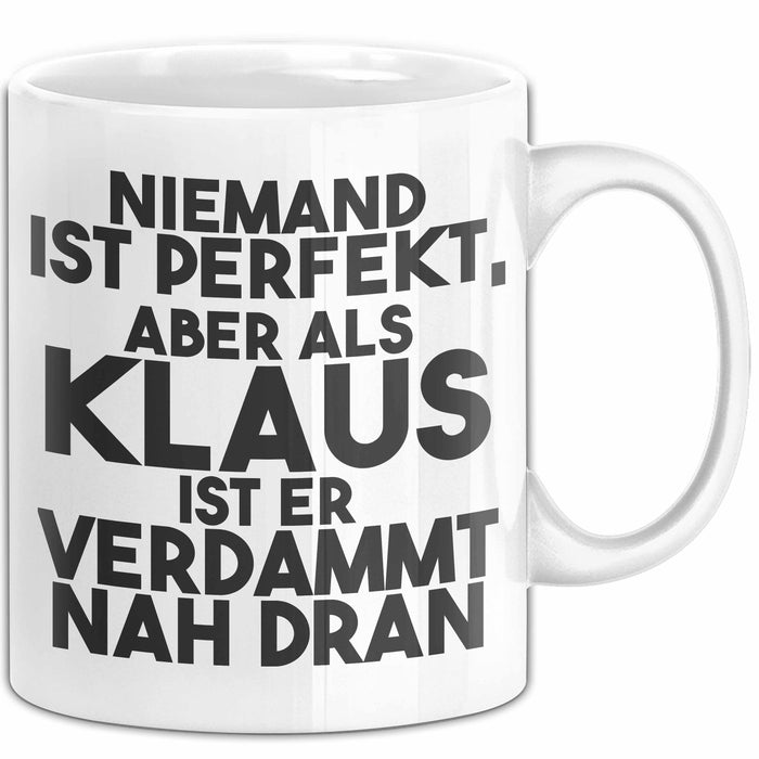 Klaus Tasse Niemand Ist Perfekt, Aber Als Klaus Ist Er Verdammt Nah Dran Weiß Trendation