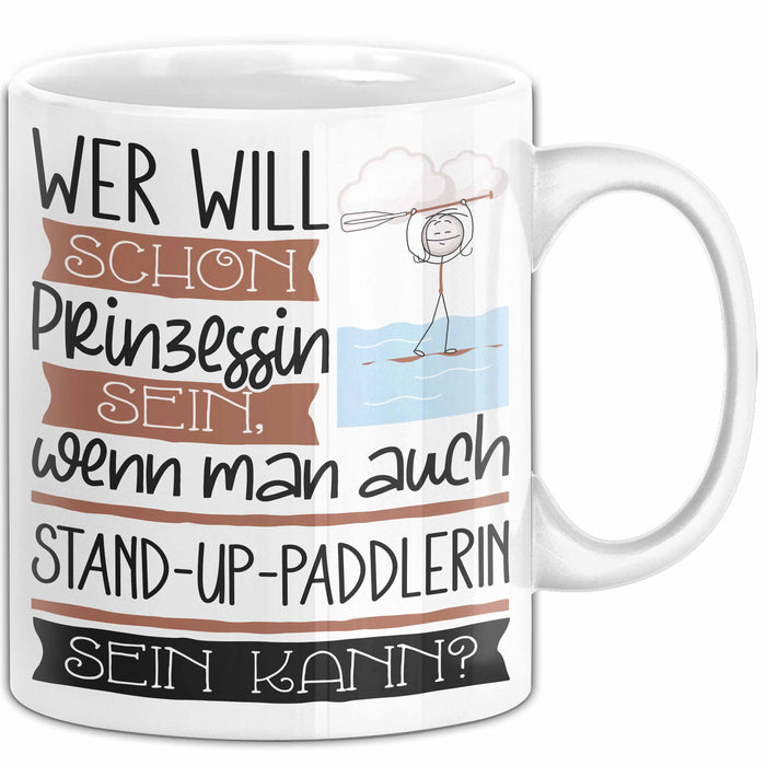 Stand-Up-Paddlerin Tasse Geschenk Spruch Wer Will Schon Prinzessin Sein Wenn Man Auch Stand-Up-Paddlerin Sein Kann Weiß Trendation