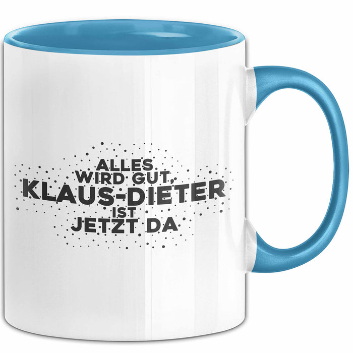 Klaus-Dieter Tasse Alles Wird Gut, Klaus-Dieter Ist Jetzt Da Geschenk