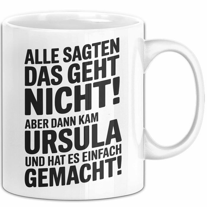 Ursula Tasse Geschenk Alle Sagten Das Geht Nicht Aber Dann Kam Ursula Und Hat Es Einfach Gemacht Geschenkidee Becher mit Name Weiß Trendation