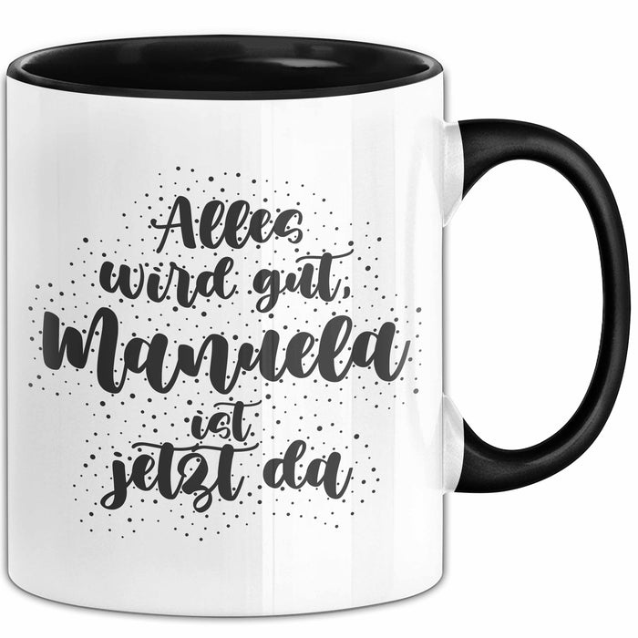 Manuela Tasse Alles Wird Gut, Manuela Ist Jetzt Da Geschenk