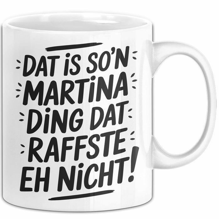 Martina Tasse Geschenk Dat Is So'n Martina Ding Dat Raffste Eh Nicht Geschenkidee Becher mit Name Weiß Trendation