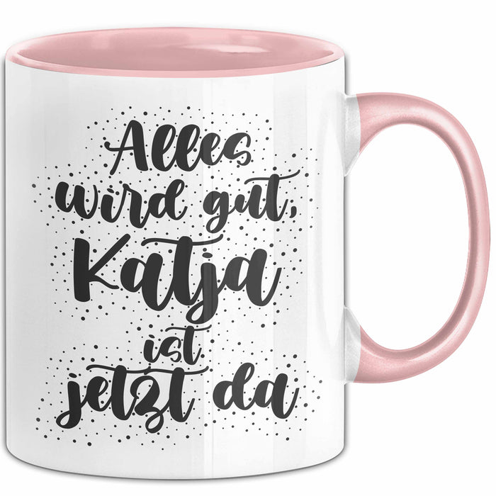 Katja Tasse Alles Wird Gut, Katja Ist Jetzt Da Geschenk