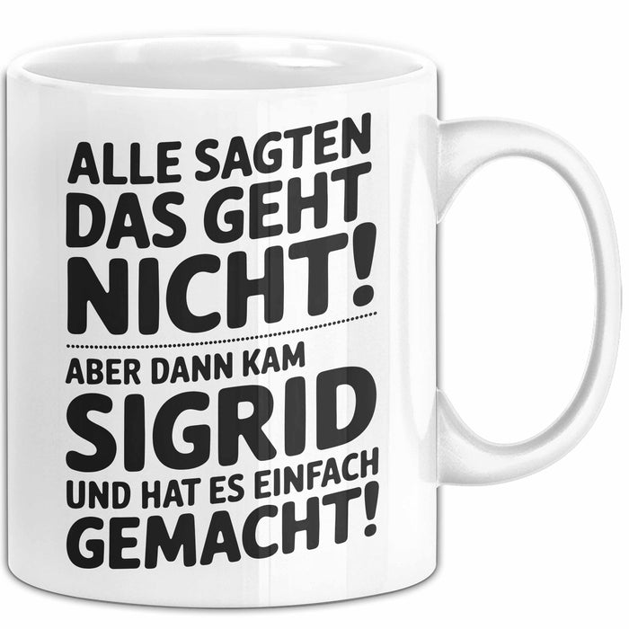 Sigrid Tasse Geschenk Alle Sagten Das Geht Nicht Aber Dann Kam Sigrid Und Hat Es Einfach Gemacht Geschenkidee Becher mit Name Weiß Trendation