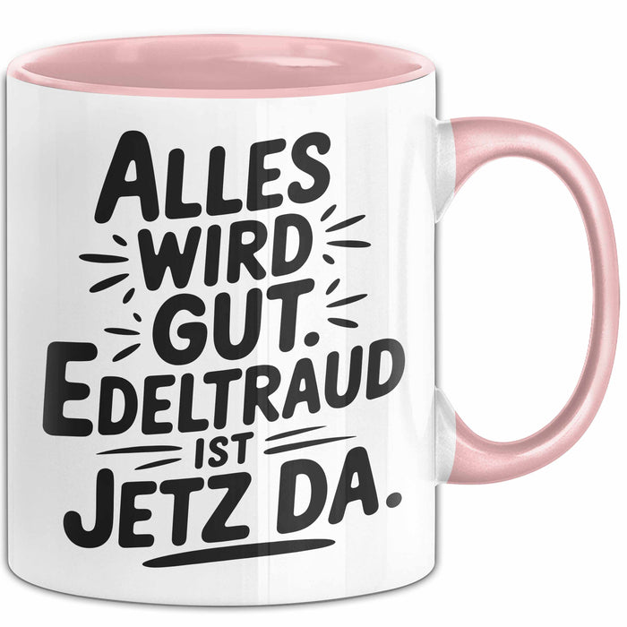 Edeltraud Tasse Geschenk Alles Ist Gut Edeltraud Ist Jetz Da Geschenkidee Becher mit Name Rosa Trendation