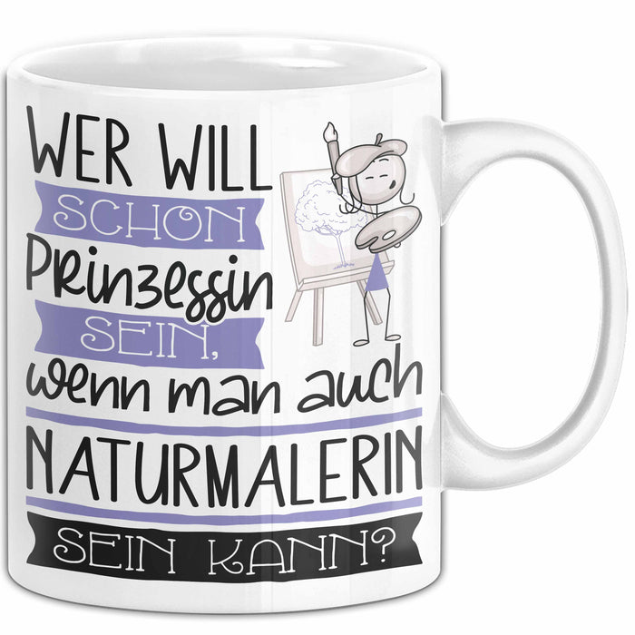 Naturmalerin Tasse Geschenk Spruch Wer Will Schon Prinzessin Sein Wenn Man Auch Naturmalerin Sein Kann Weiß Trendation