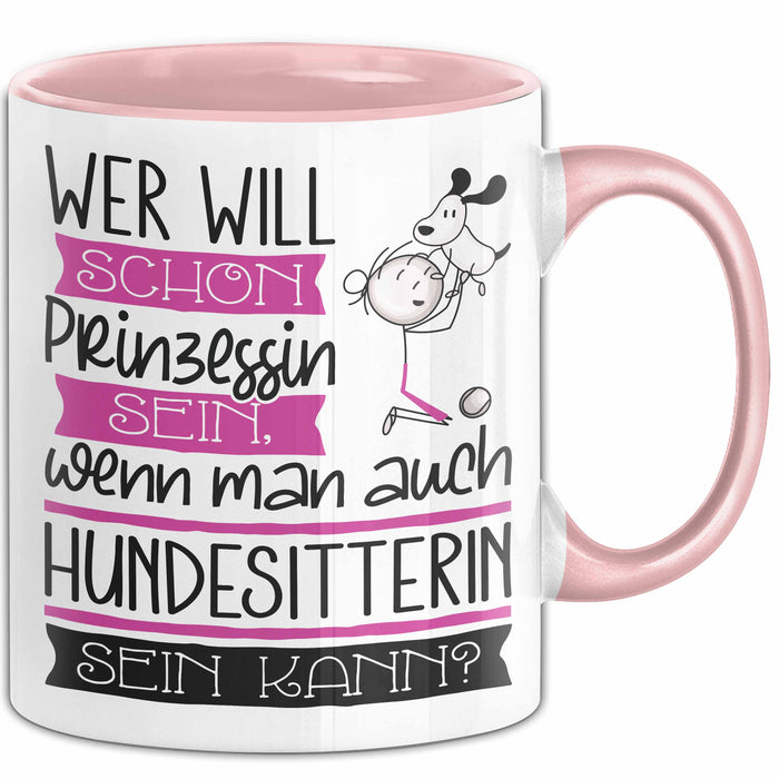 Hundesitterin Tasse Geschenk Spruch Wer Will Schon Prinzessin Sein Wenn Man Auch Hundesitterin Sein Kann Rosa Trendation