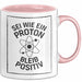 Physiklehrer Unterricht Tasse Geschenk Lustige Geschenkidee Spruch Sei Wie Ein Proton Bleib Positiv Rosa Trendation