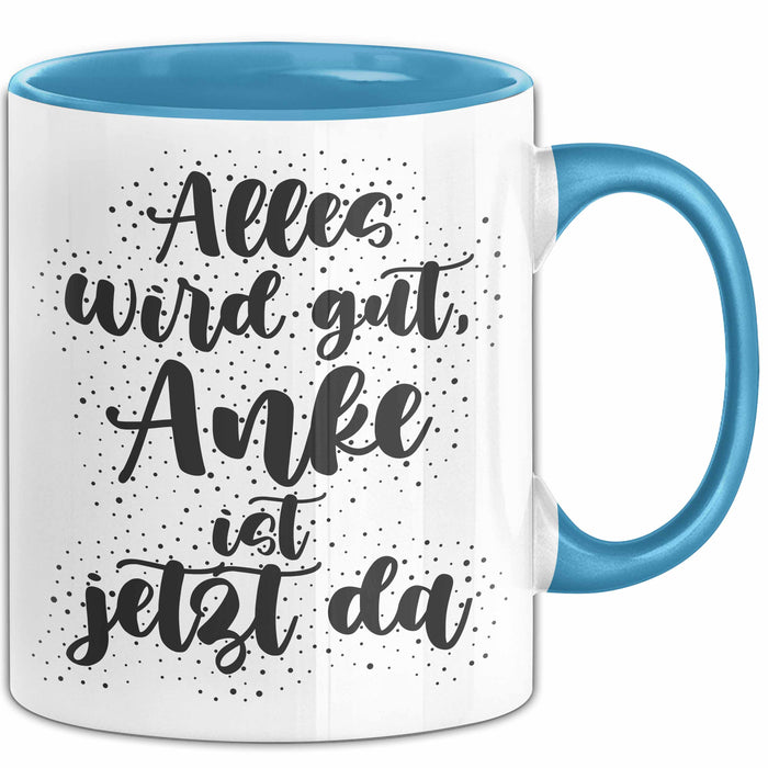 Anke Tasse Alles Wird Gut, Anke Ist Jetzt Da Geschenk