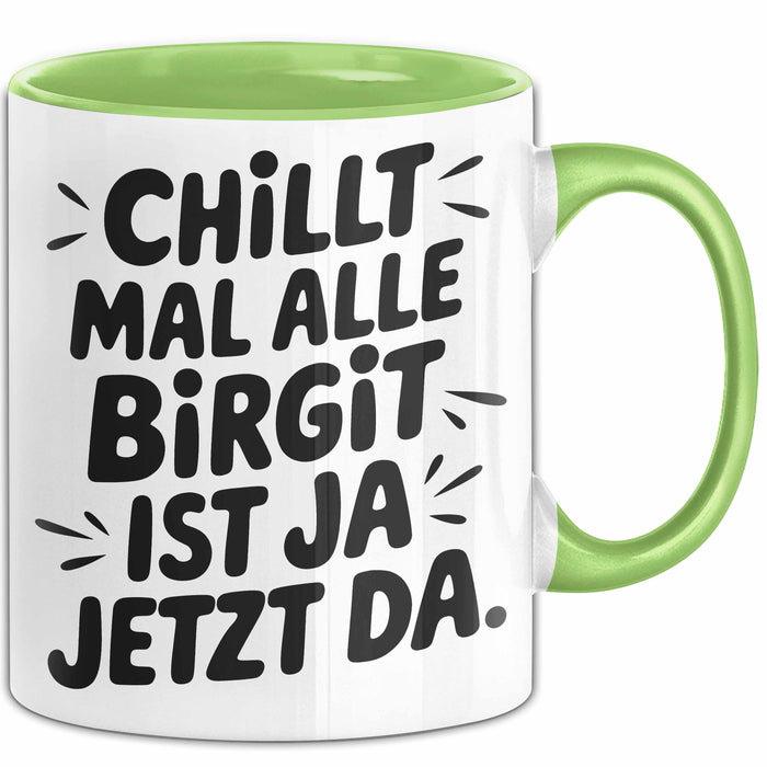 Birgit Tasse Geschenk Chillt Mal Alle Birgit Ist Ja Jetzt Da Geschenkidee Becher mit Name Grün Trendation