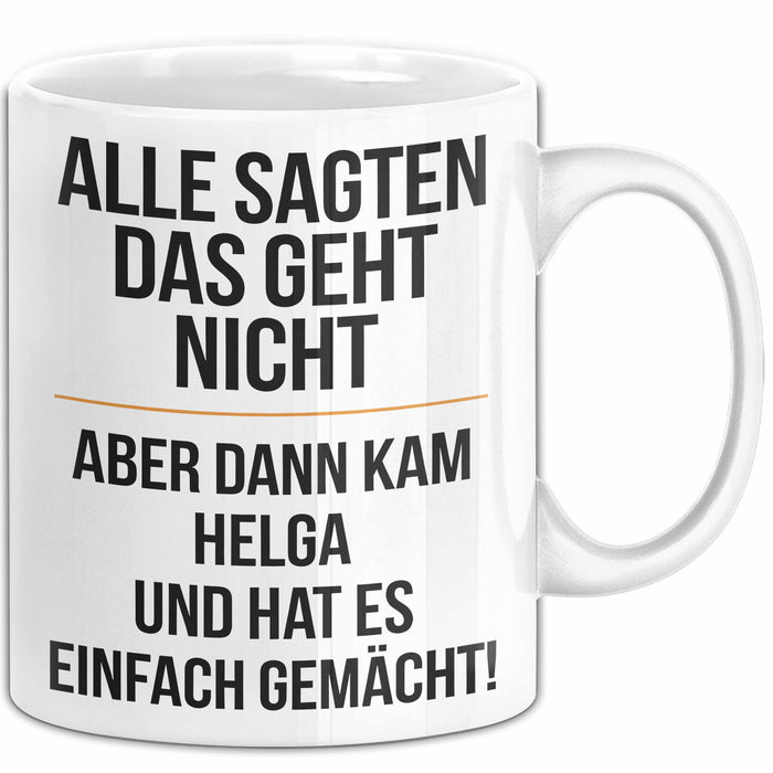 Helga Tasse Geschenk Alle Sagten Das Geht Nicht Aber Dann Kam Helga Und Hat Es Einfach Gemacht Geschenkidee Becher mit Name Weiß Trendation