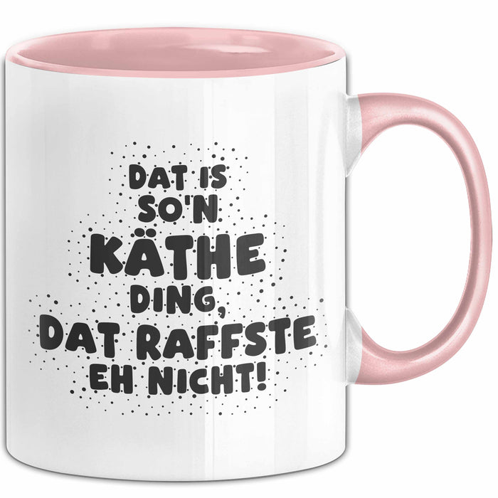 Kaethe Tasse Dat Is So'n Kaethe Ding, Dat Raffste Eh Nicht Geschenk