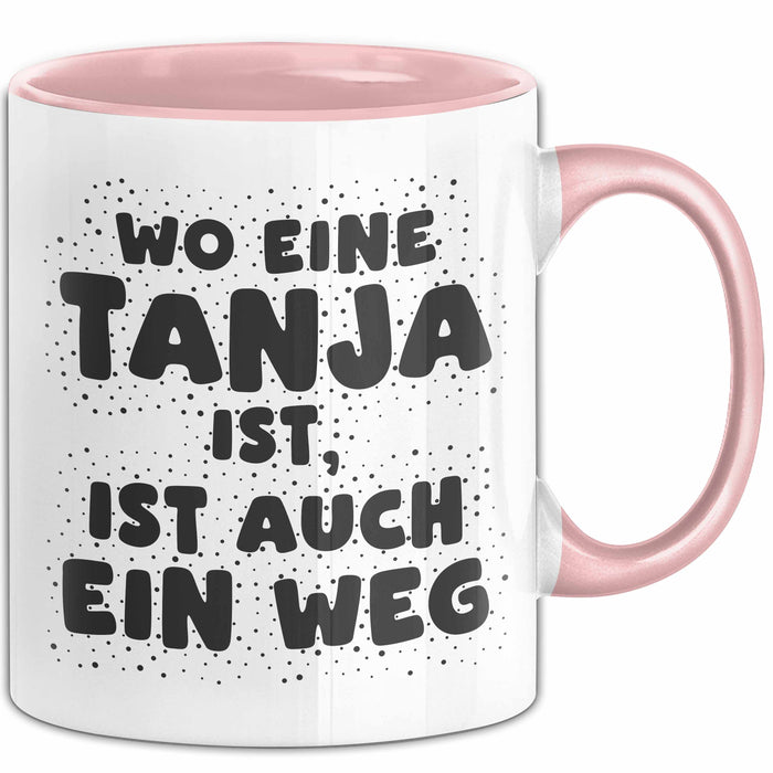 Tanja Tasse Wo Eine Tanja Ist, Ist Auch Ein Weg Geschenk