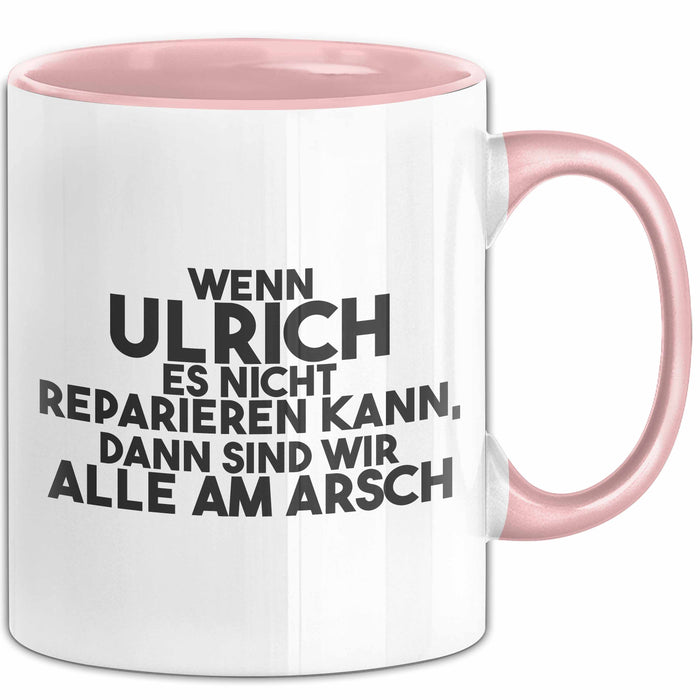 Ulrich Tasse Wenn Ulrich Nicht Repariert, Sind Wir Am Arsch Geschenk Rosa Trendation