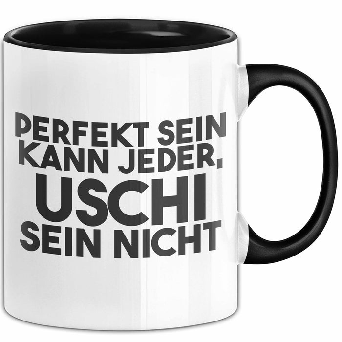 Uschi Tasse Perfekt Sein Kann Jeder, Uschi Sein Nicht Geschenk Schwarz Trendation