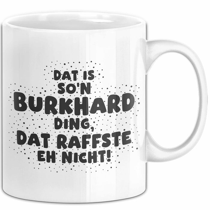 Burkhard Tasse Dat Is So'n Burkhard Ding, Dat Raffste Eh Nicht Geschenk