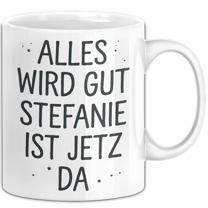 Stefanie Tasse Geschenk Alles Ist Gut Stefanie Ist Jetz Da Geschenkidee Becher mit Name Weiß Trendation