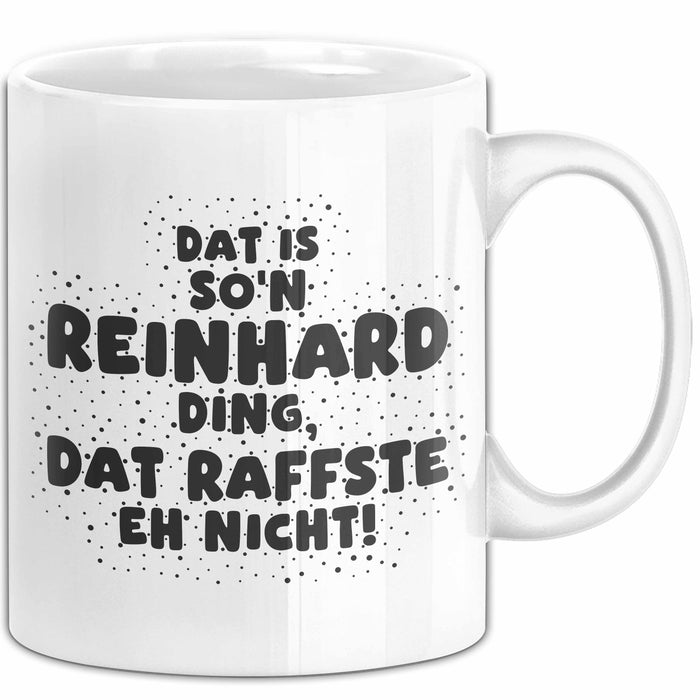 Reinhard Tasse Dat Is So'n Reinhard Ding, Dat Raffste Eh Nicht Geschenk