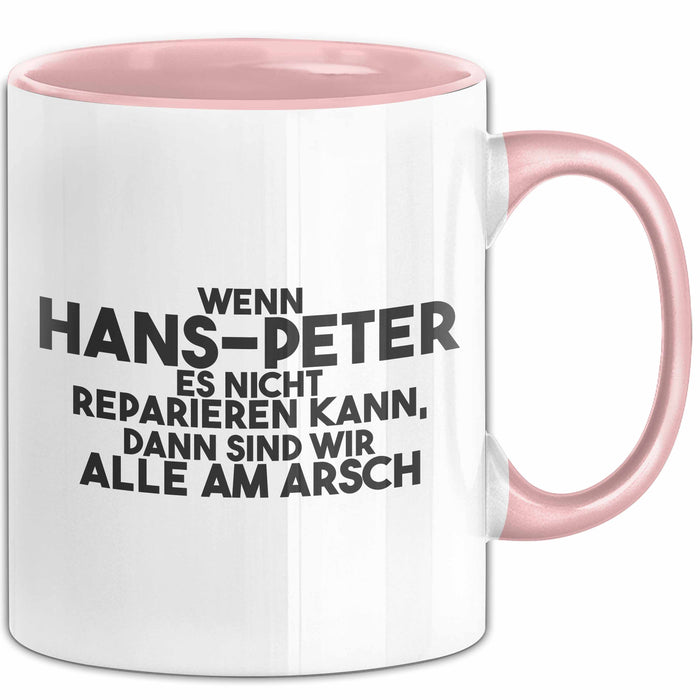 Hans-Peter Tasse Wenn Hans-Peter Nicht Repariert, Sind Wir Am Arsch Rosa Trendation
