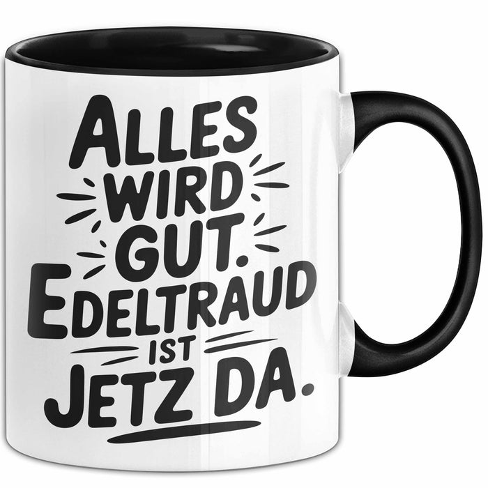Edeltraud Tasse Geschenk Alles Ist Gut Edeltraud Ist Jetz Da Geschenkidee Becher mit Name Schwarz Trendation