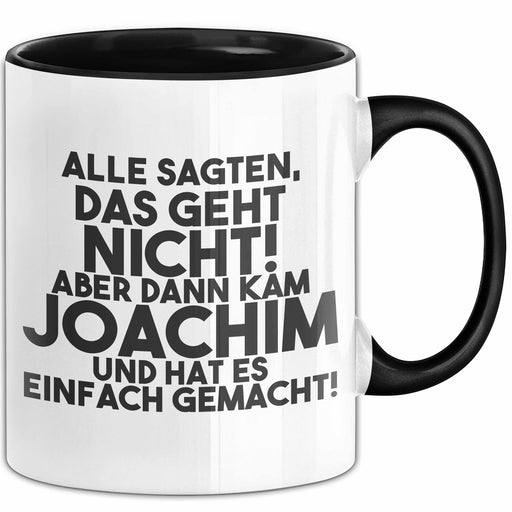 Joachim Tasse Alle Sagten Das Geht Nicht, Aber Dann Kam Joachim Geschenk Schwarz Trendation