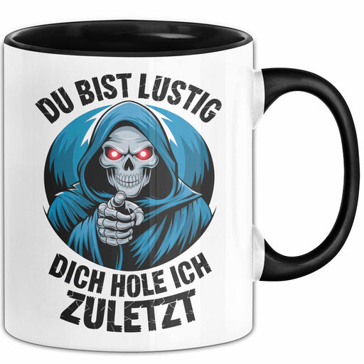 Sensenmann Tasse Geschenk Lustige Geschenkidee Spruch Du Bist Lustig Dich Hole Ich Zuletzt Schwarz Trendation
