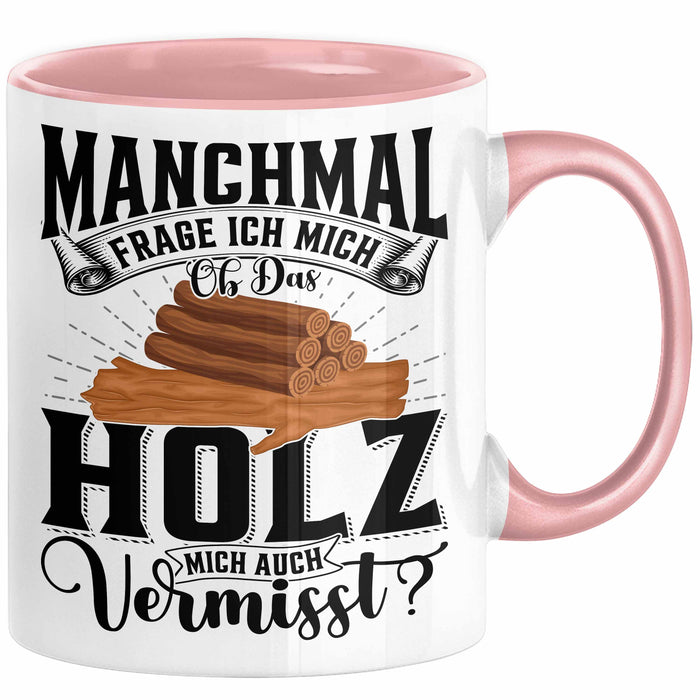 Holzarbeiter Schreiner Tischler Geschenk Tasse Manchmal Frage Ich Mich Ob Das Holz Mich Auch Vermisst Waldarbeiter Kaffee-Becher Rosa Trendation