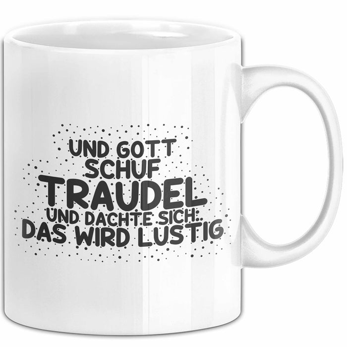 Traudel Tasse Und Gott Schuf Traudel Und Dachte Sich: Das Wird Lustig
