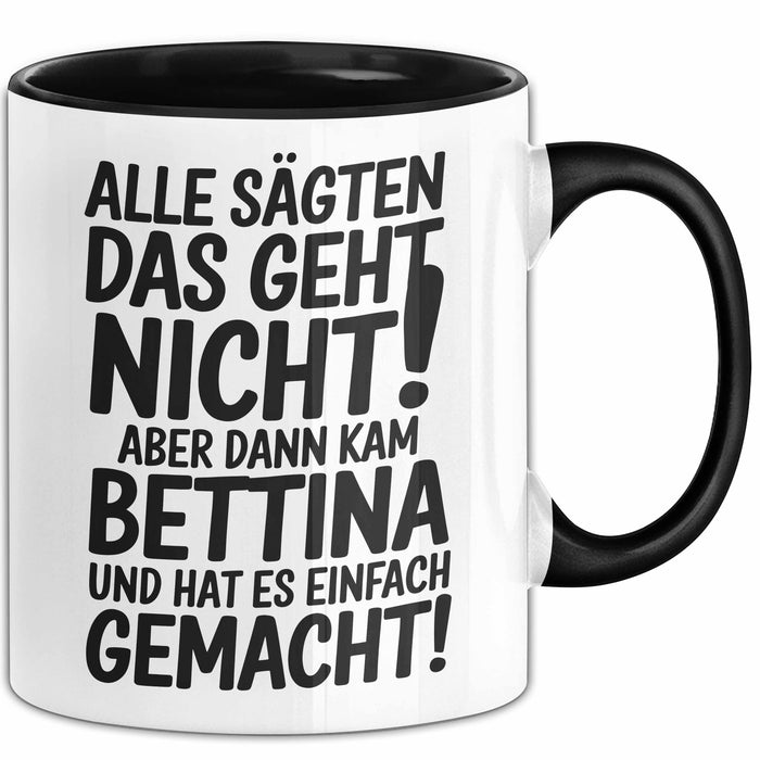 Bettina Tasse Geschenk Alle Sagten Das Geht Nicht Aber Dann Kam Bettina Und Hat Es Einfach Gemacht Geschenkidee Becher mit Name Schwarz Trendation
