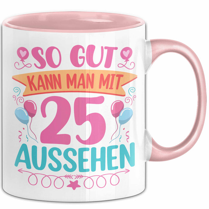 25er Geburtstag Tasse Geschenk Frauen So Gut Kann Man Mit 25 Aussehen Geschenkidee Geburtstag Rosa Trendation