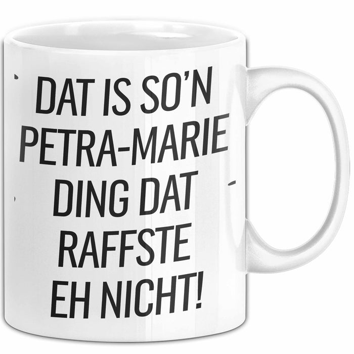 Petra-Marie Tasse Geschenk Dat Is So'n Petra-Marie Ding Dat Raffste Eh Nicht Geschenkidee Becher mit Name Weiß Trendation