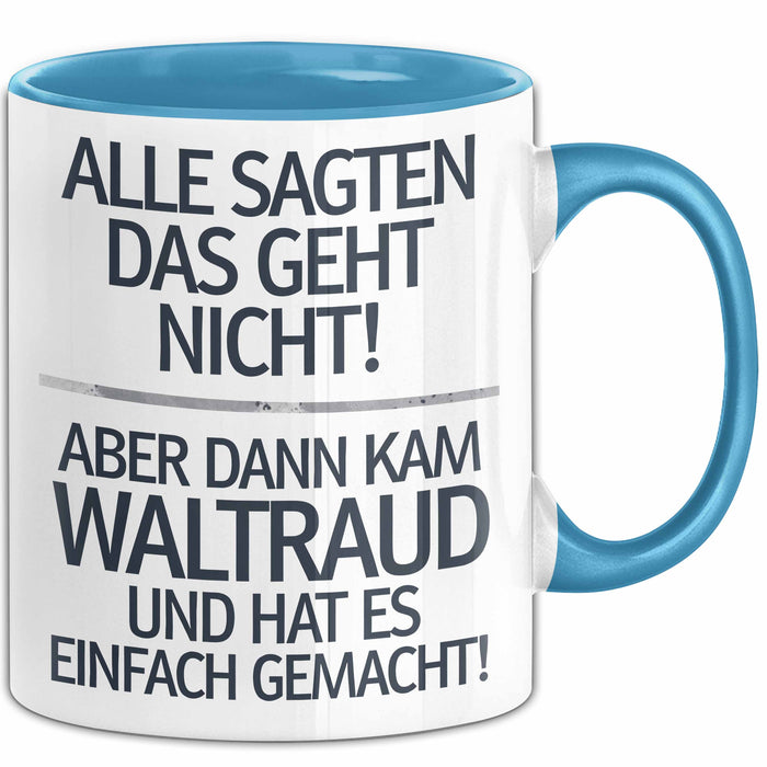 Waltraud Tasse Geschenk Alle Sagten Das Geht Nicht Aber Dann Kam Waltraud Und Hat Es Einfach Gemacht Geschenkidee Becher mit Name Blau Trendation