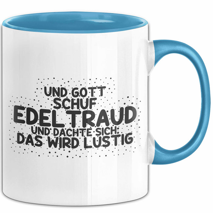 Edeltraud Tasse Und Gott Schuf Edeltraud Und Dachte Sich: Das Wird Lustig