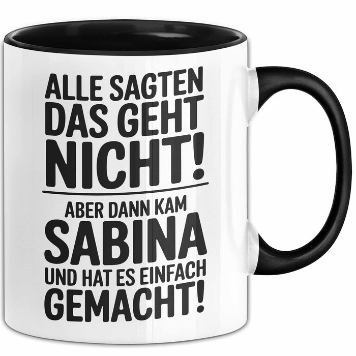 Sabina Tasse Geschenk Alle Sagten Das Geht Nicht Aber Dann Kam Sabina Und Hat Es Einfach Gemacht Geschenkidee Becher mit Name Schwarz Trendation