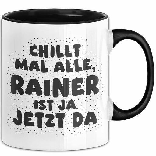 Rainer Tasse Chillt Mal Alle, Rainer Ist Ja Jetzt Da Geschenk Schwarz Trendation