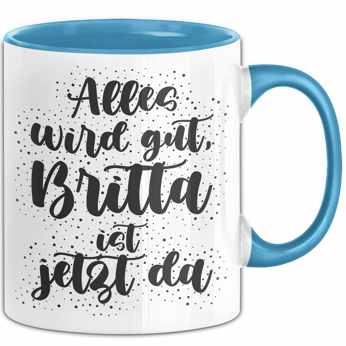 Britta Tasse Alles Wird Gut, Britta Ist Jetzt Da Geschenk