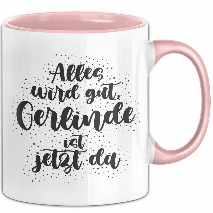 Gerlinde Tasse Alles Wird Gut, Gerlinde Ist Jetzt Da Geschenk